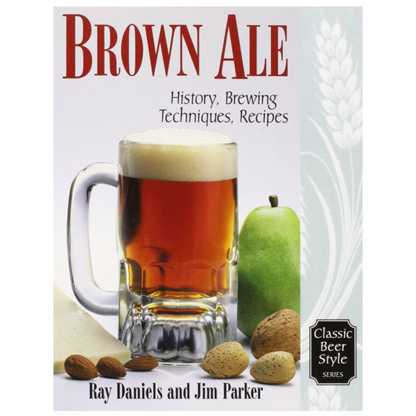 Brown Ale: History, Brewing Techniques, Recipes (Classic Beer Style)